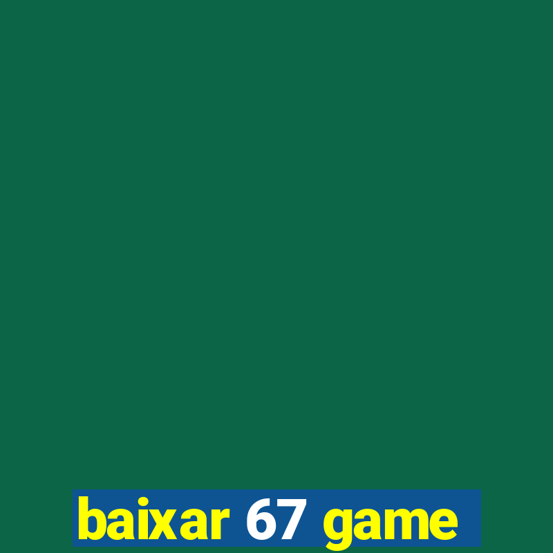 baixar 67 game